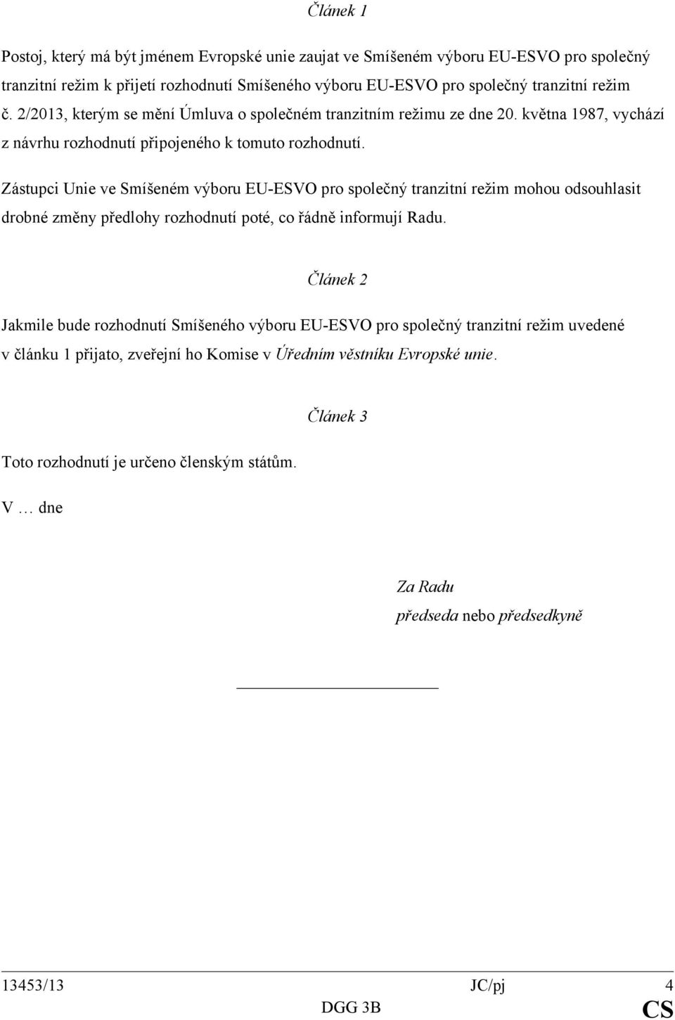 Zástupci Unie ve Smíšeném výboru EU-ESVO pro společný tranzitní režim mohou odsouhlasit drobné změny předlohy rozhodnutí poté, co řádně informují Radu.