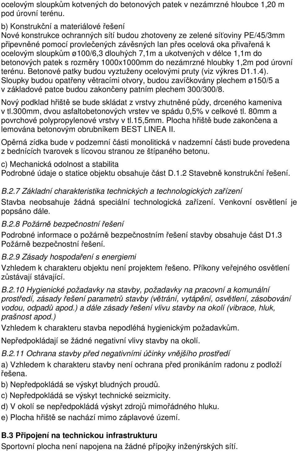 sloupkům ø100/6,3 dlouhých 7,1m a ukotvených v délce 1,1m do betonových patek s rozměry 1000x1000mm do nezámrzné hloubky 1,2m pod úrovní terénu.