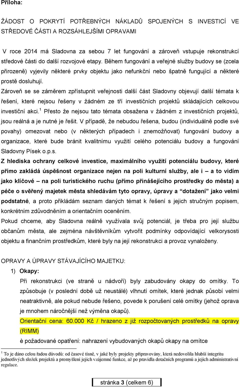 Zároveň se se záměrem zpřístupnit veřejnosti další část Sladovny objevují další témata k řešení, které nejsou řešeny v žádném ze tří investičních projektů skládajících celkovou investiční akci.