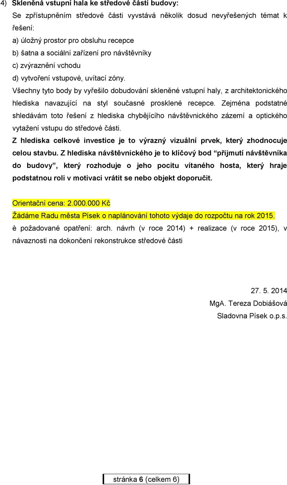 Všechny tyto body by vyřešilo dobudování skleněné vstupní haly, z architektonického hlediska navazující na styl současné prosklené recepce.