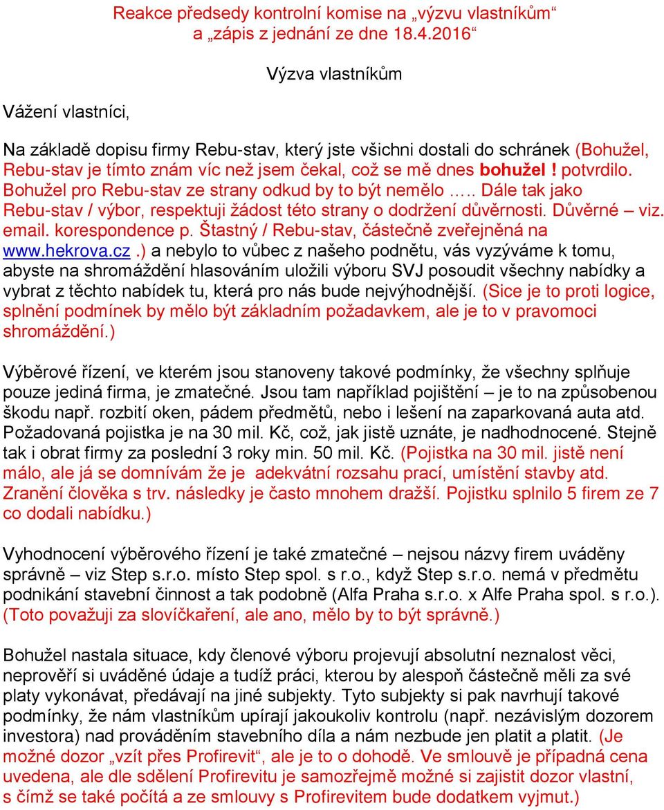 Bohužel pro Rebu-stav ze strany odkud by to být nemělo.. Dále tak jako Rebu-stav / výbor, respektuji žádost této strany o dodržení důvěrnosti. Důvěrné viz. email. korespondence p.