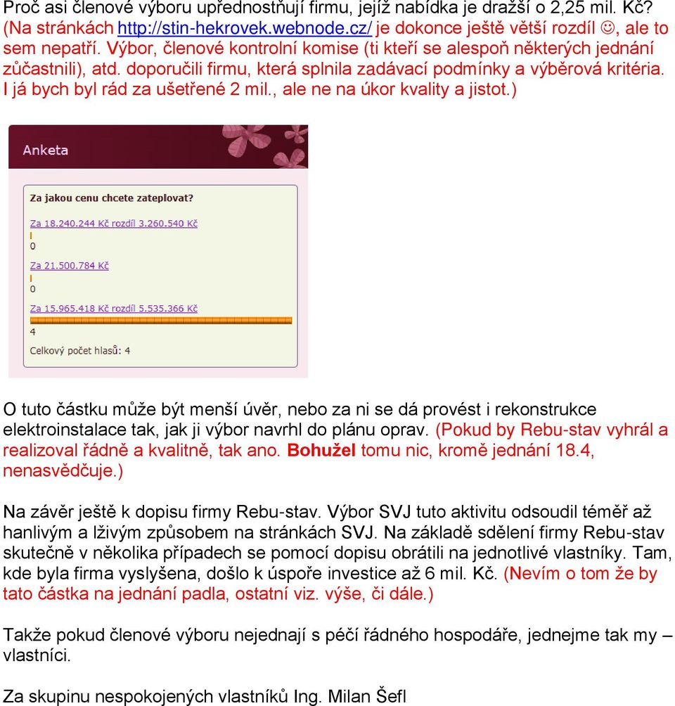 , ale ne na úkor kvality a jistot.) O tuto částku může být menší úvěr, nebo za ni se dá provést i rekonstrukce elektroinstalace tak, jak ji výbor navrhl do plánu oprav.