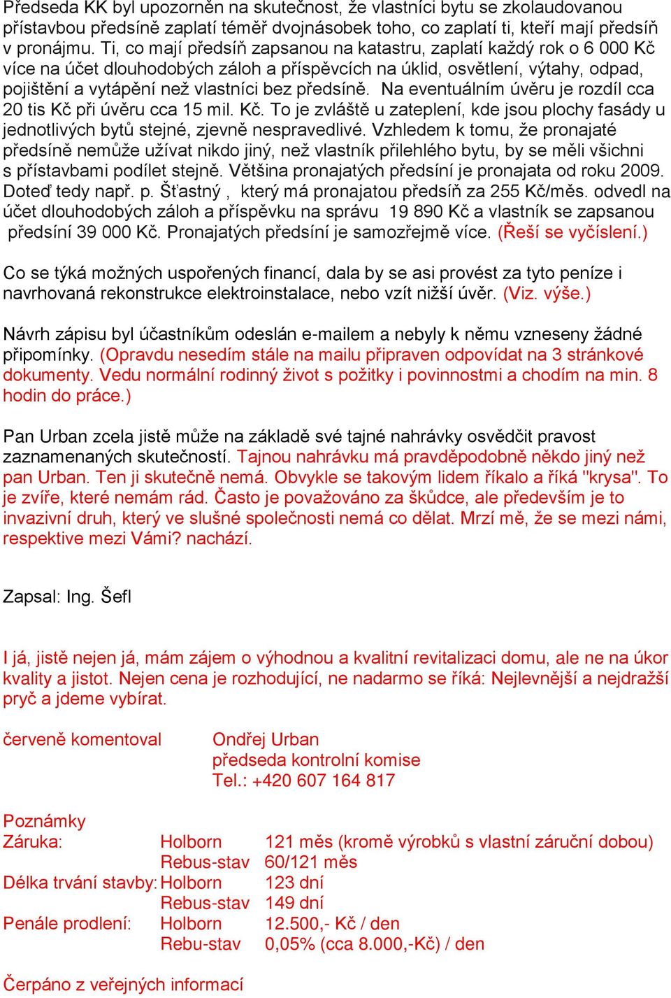 předsíně. Na eventuálním úvěru je rozdíl cca 20 tis Kč při úvěru cca 15 mil. Kč. To je zvláště u zateplení, kde jsou plochy fasády u jednotlivých bytů stejné, zjevně nespravedlivé.