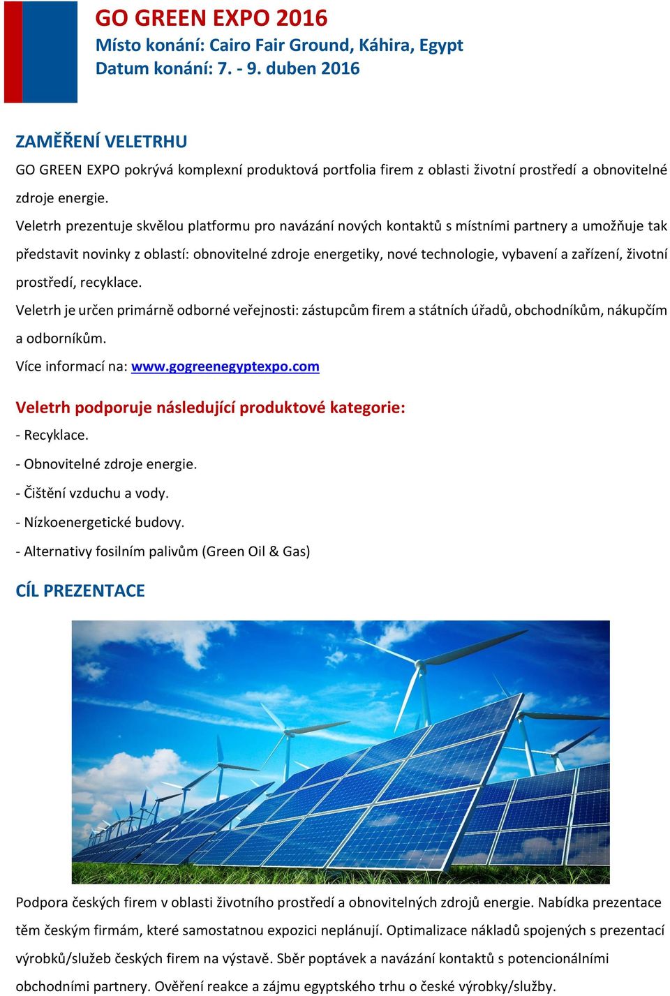 zařízení, životní prostředí, recyklace. Veletrh je určen primárně odborné veřejnosti: zástupcům firem a státních úřadů, obchodníkům, nákupčím a odborníkům. Více informací na: www.gogreenegyptexpo.