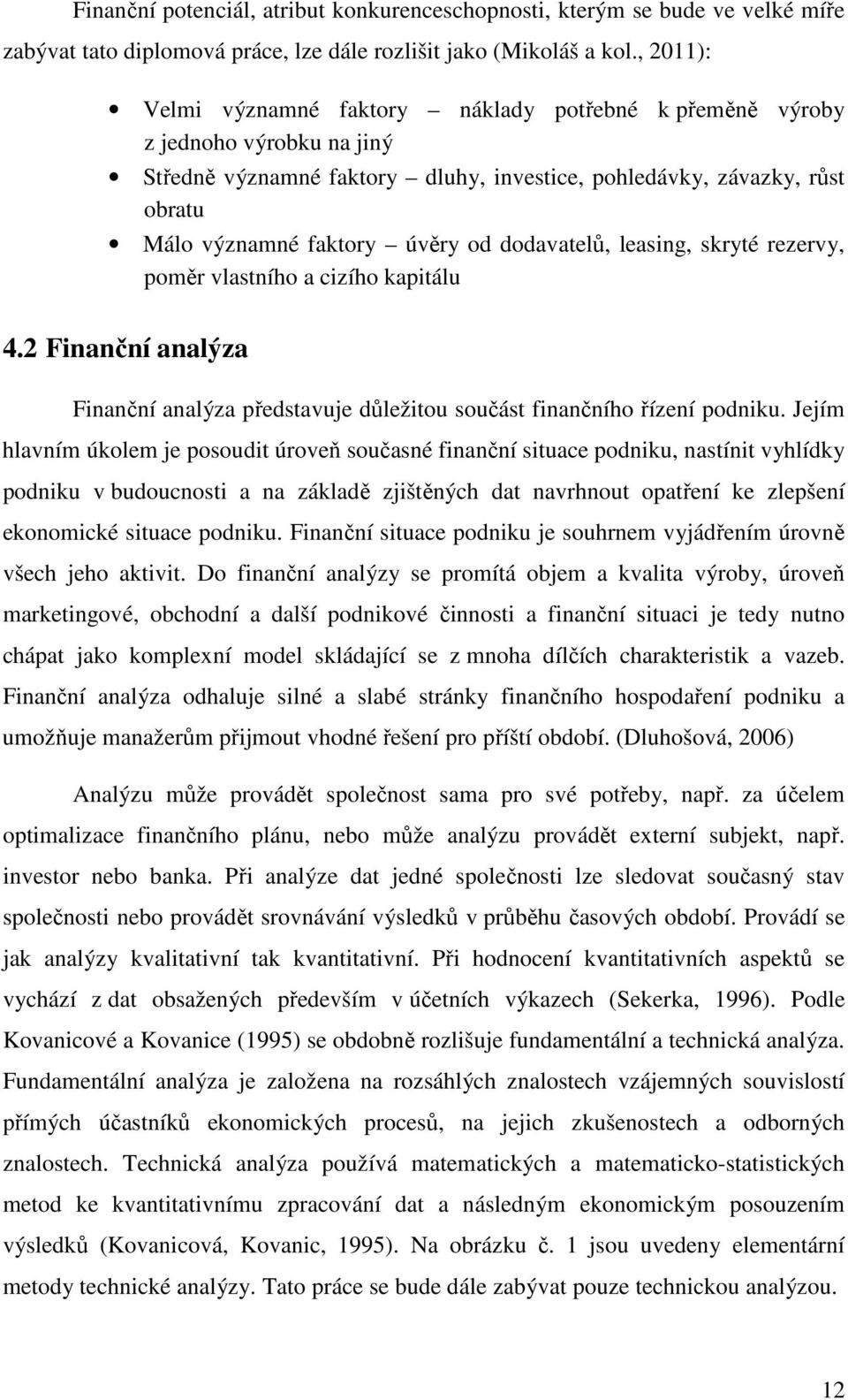 dodavatelů, leasing, skryté rezervy, poměr vlastního a cizího kapitálu 4.2 Finanční analýza Finanční analýza představuje důležitou součást finančního řízení podniku.