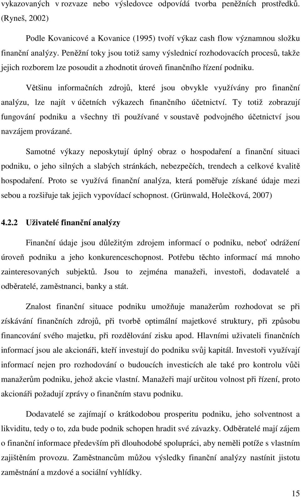 Většinu informačních zdrojů, které jsou obvykle využívány pro finanční analýzu, lze najít v účetních výkazech finančního účetnictví.