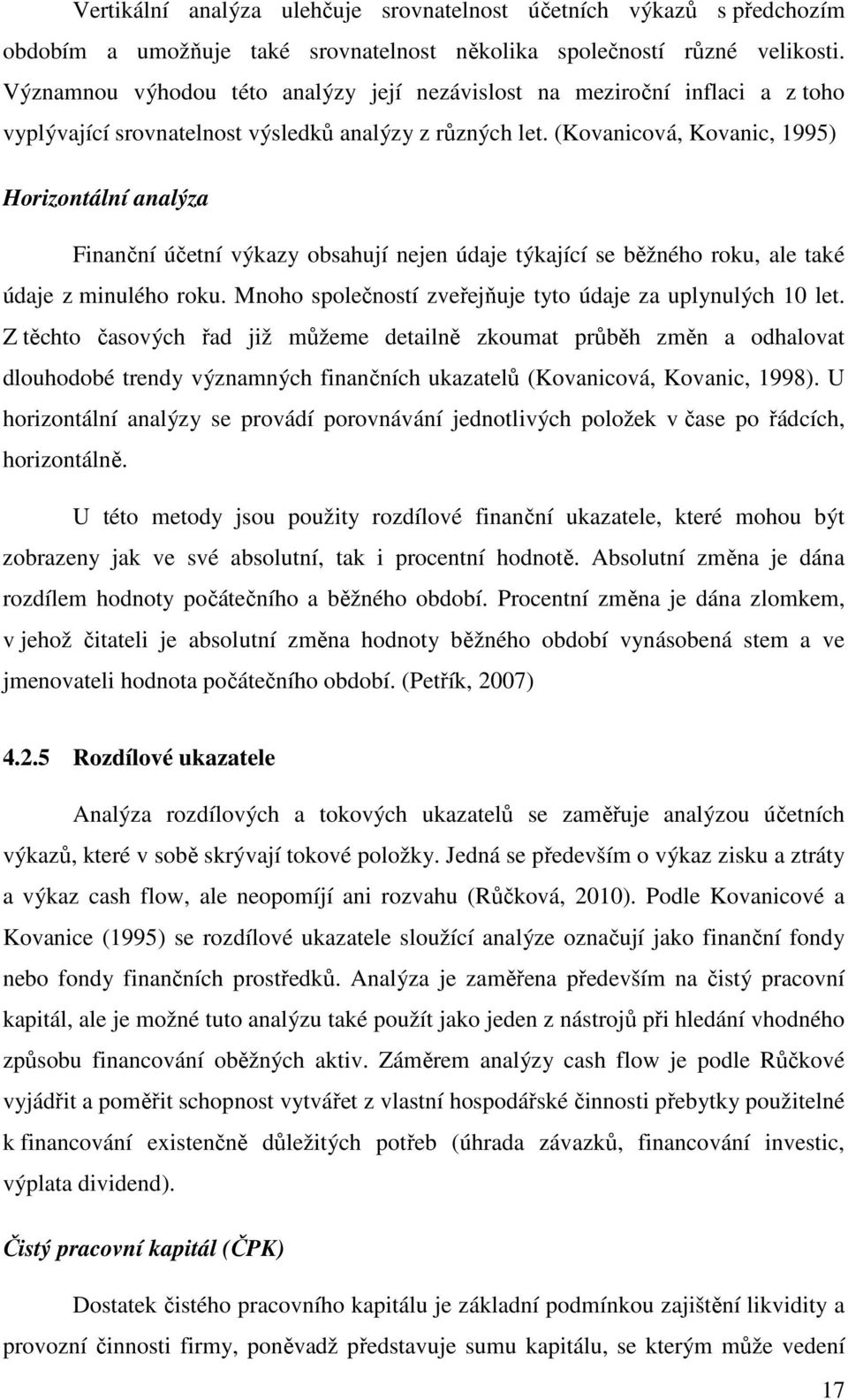 (Kovanicová, Kovanic, 1995) Horizontální analýza Finanční účetní výkazy obsahují nejen údaje týkající se běžného roku, ale také údaje z minulého roku.