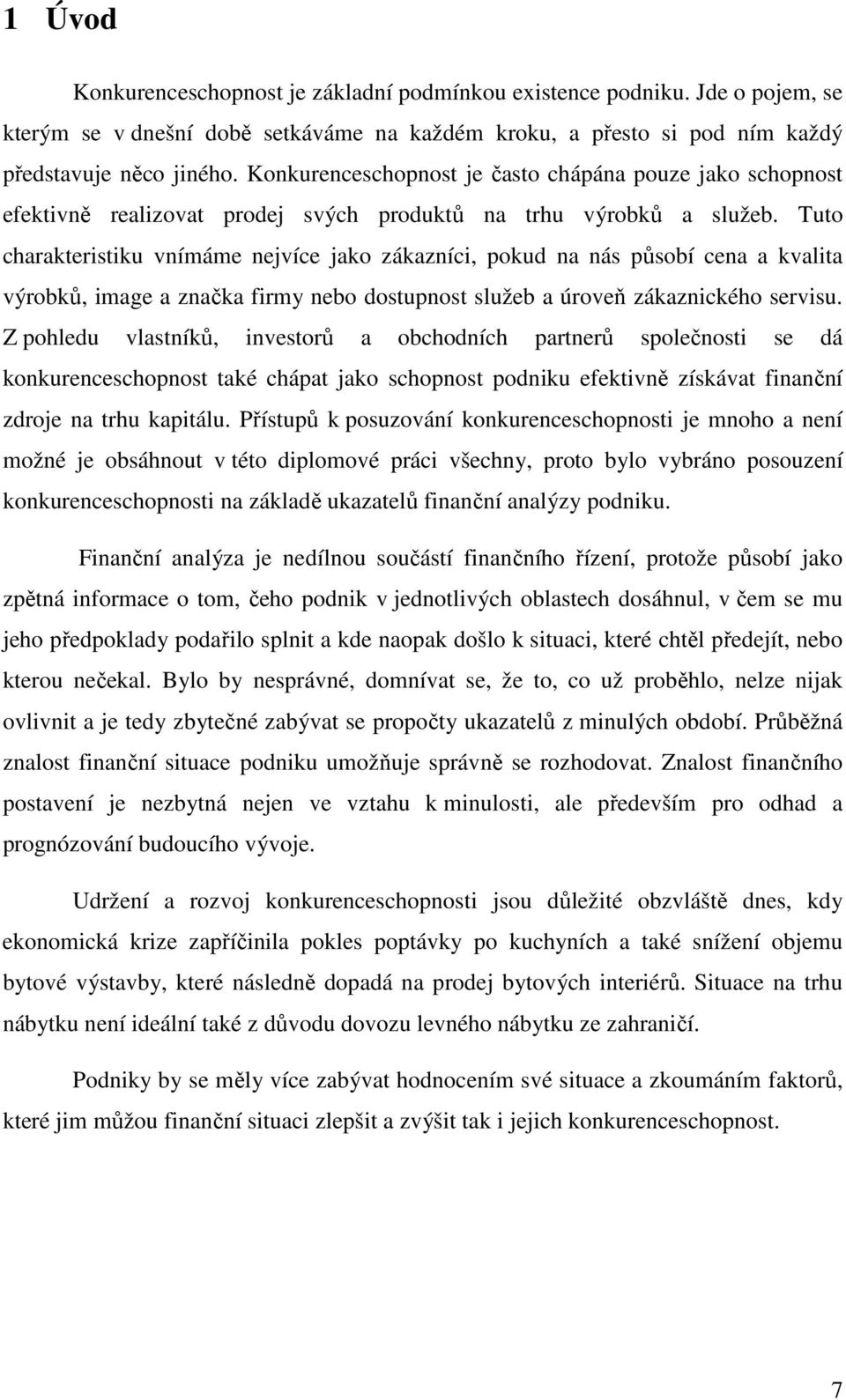 Tuto charakteristiku vnímáme nejvíce jako zákazníci, pokud na nás působí cena a kvalita výrobků, image a značka firmy nebo dostupnost služeb a úroveň zákaznického servisu.