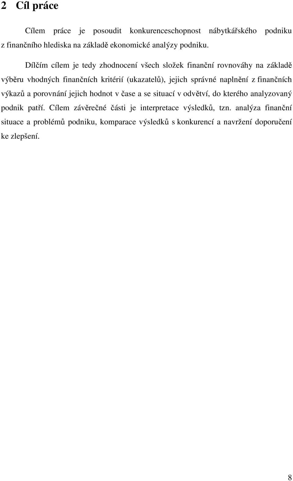 naplnění z finančních výkazů a porovnání jejich hodnot v čase a se situací v odvětví, do kterého analyzovaný podnik patří.