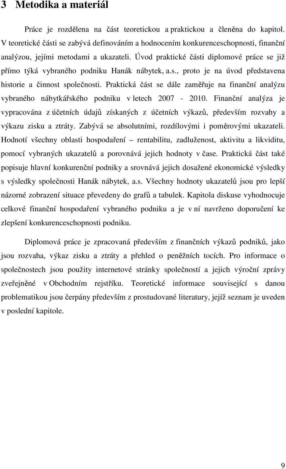 Úvod praktické části diplomové práce se již přímo týká vybraného podniku Hanák nábytek, a.s., proto je na úvod představena historie a činnost společnosti.