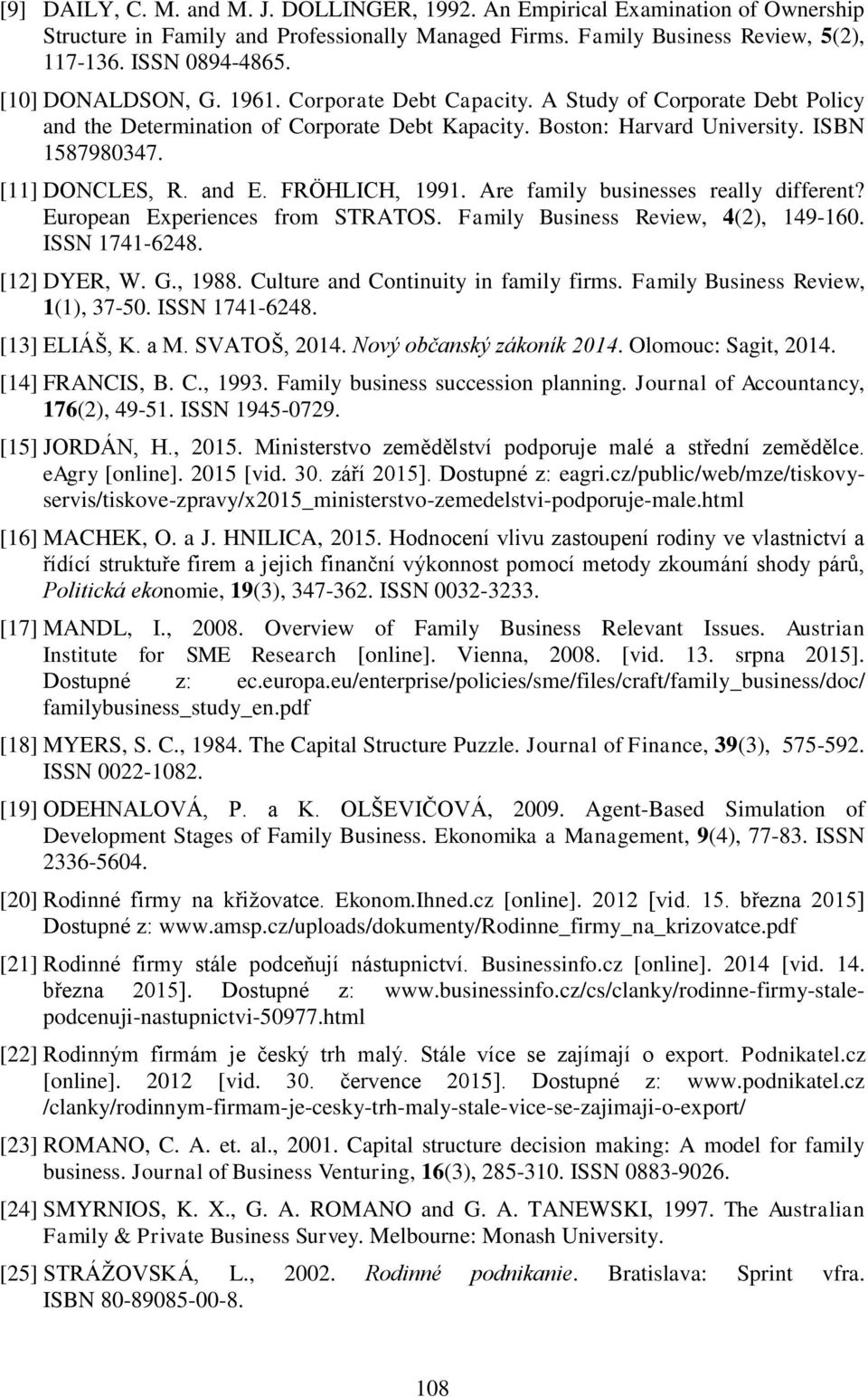 and E. FRÖHLICH, 1991. Are family businesses really different? European Experiences from STRATOS. Family Business Review, 4(2), 149-160. ISSN 1741-6248. [12] DYER, W. G., 1988.