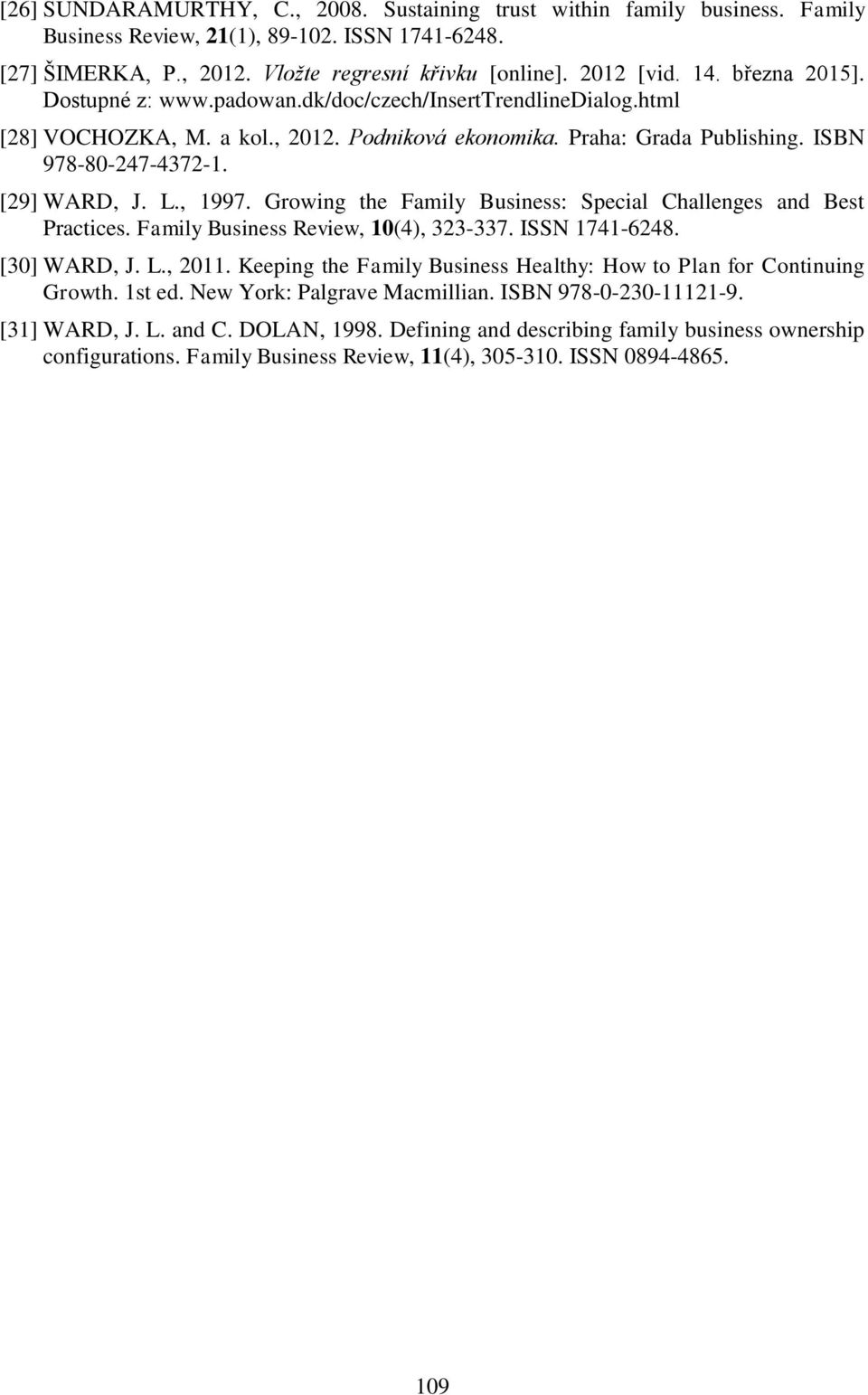 , 1997. Growing the Family Business: Special Challenges and Best Practices. Family Business Review, 10(4), 323-337. ISSN 1741-6248. [30] WARD, J. L., 2011.