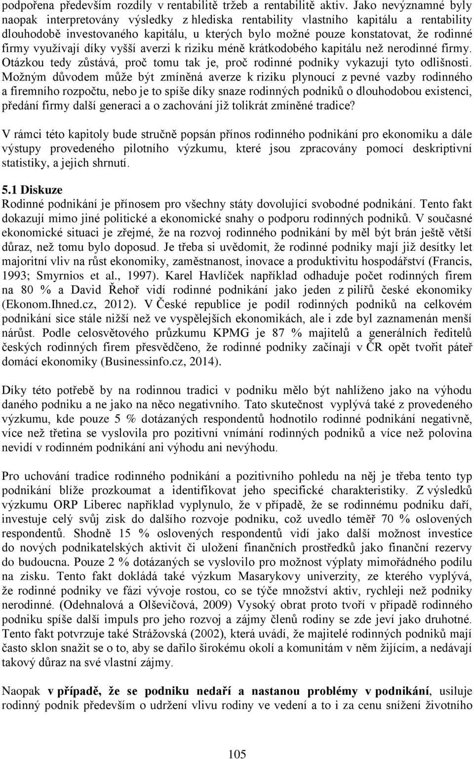 využívají díky vyšší averzi k riziku méně krátkodobého kapitálu než nerodinné firmy. Otázkou tedy zůstává, proč tomu tak je, proč rodinné podniky vykazují tyto odlišnosti.