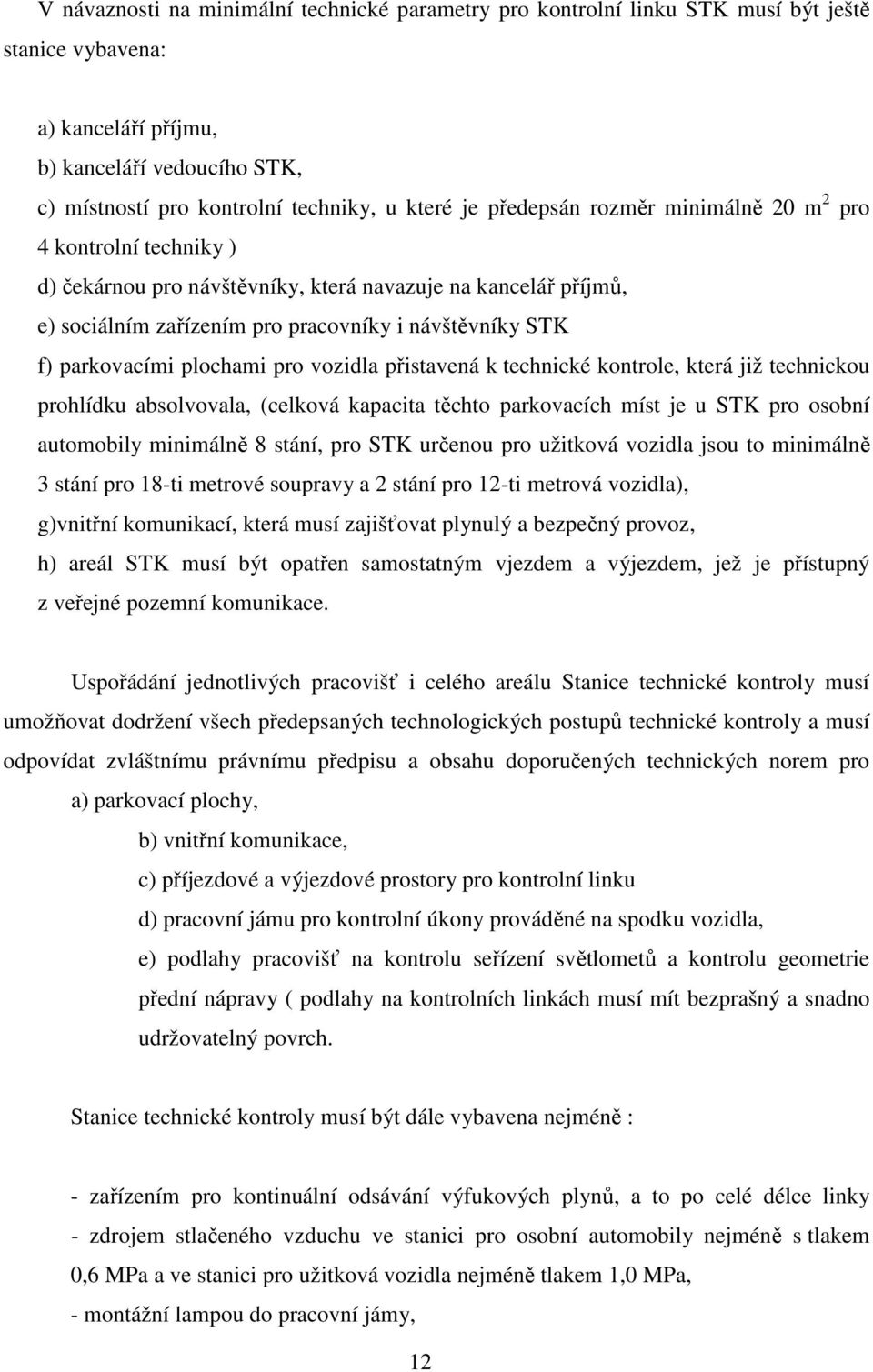 plochami pro vozidla přistavená k technické kontrole, která již technickou prohlídku absolvovala, (celková kapacita těchto parkovacích míst je u STK pro osobní automobily minimálně 8 stání, pro STK