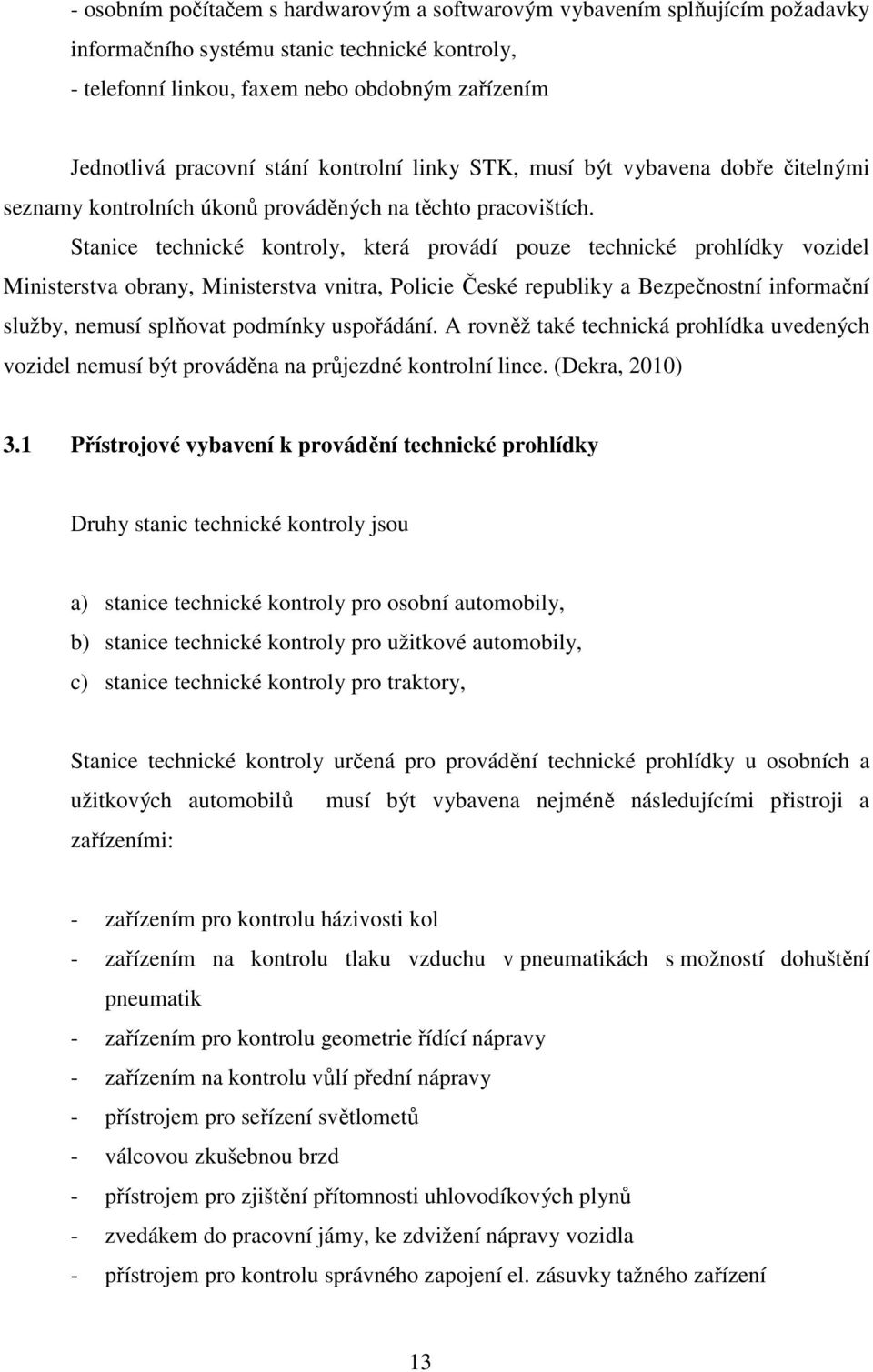 Stanice technické kontroly, která provádí pouze technické prohlídky vozidel Ministerstva obrany, Ministerstva vnitra, Policie České republiky a Bezpečnostní informační služby, nemusí splňovat