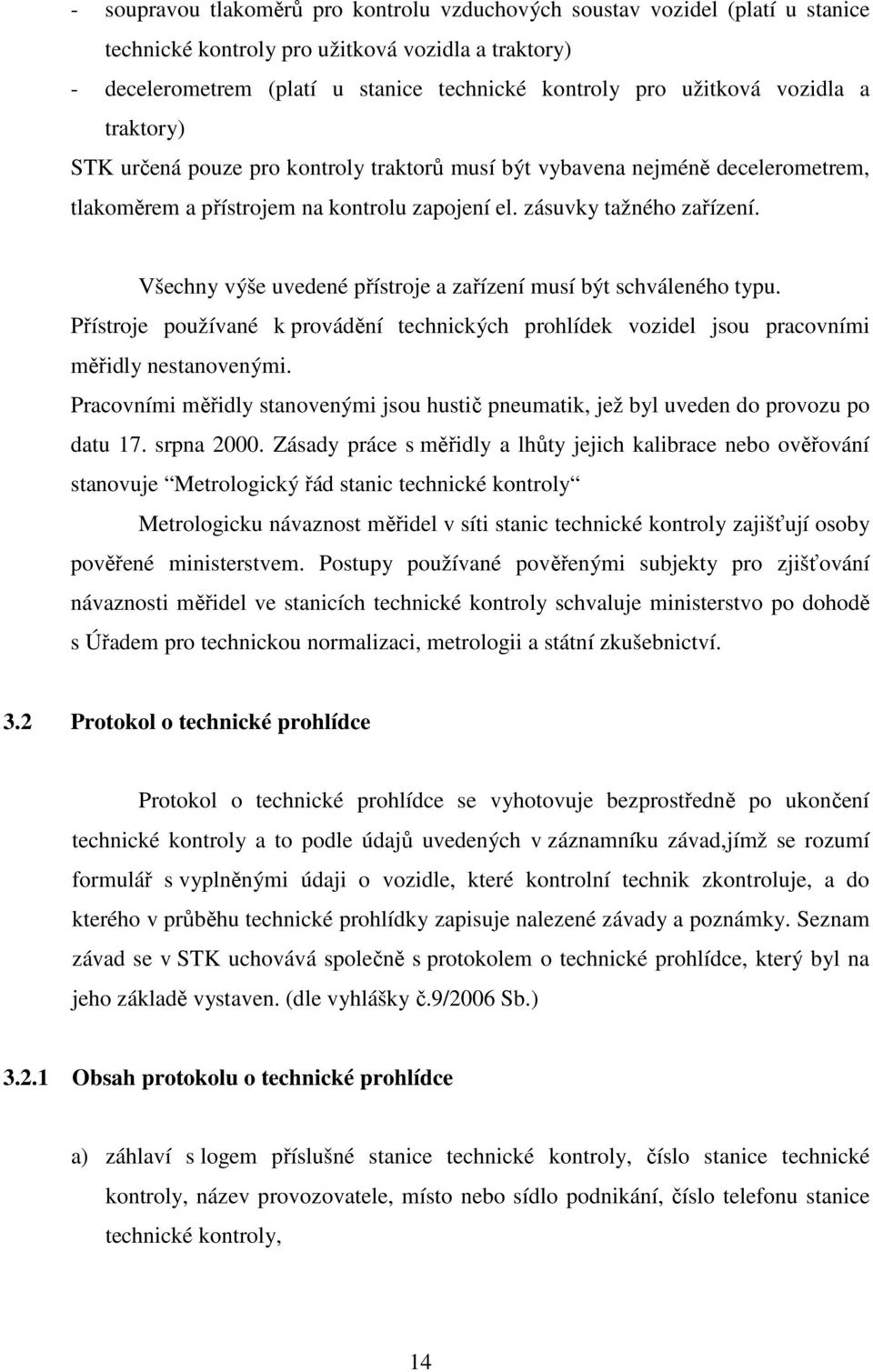 Všechny výše uvedené přístroje a zařízení musí být schváleného typu. Přístroje používané k provádění technických prohlídek vozidel jsou pracovními měřidly nestanovenými.