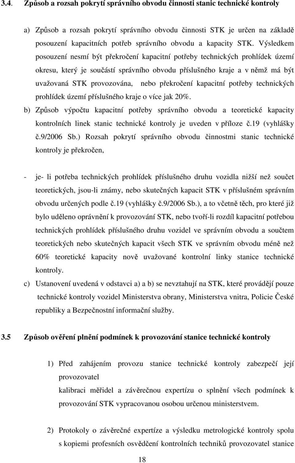 Výsledkem posouzení nesmí být překročení kapacitní potřeby technických prohlídek území okresu, který je součástí správního obvodu příslušného kraje a v němž má být uvažovaná STK provozována, nebo