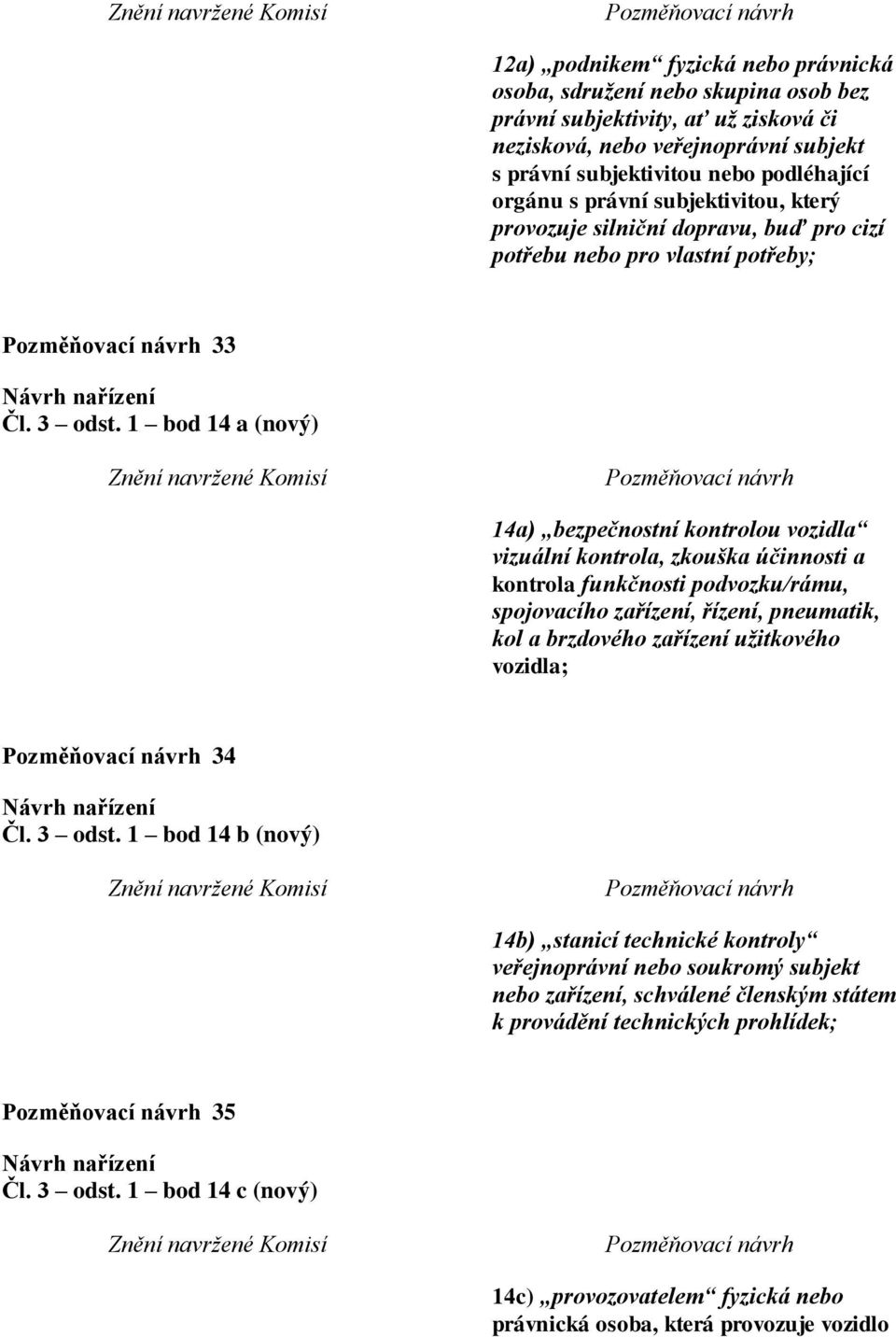 1 bod 14 a (nový) 14a) bezpečnostní kontrolou vozidla vizuální kontrola, zkouška účinnosti a kontrola funkčnosti podvozku/rámu, spojovacího zařízení, řízení, pneumatik, kol a brzdového zařízení