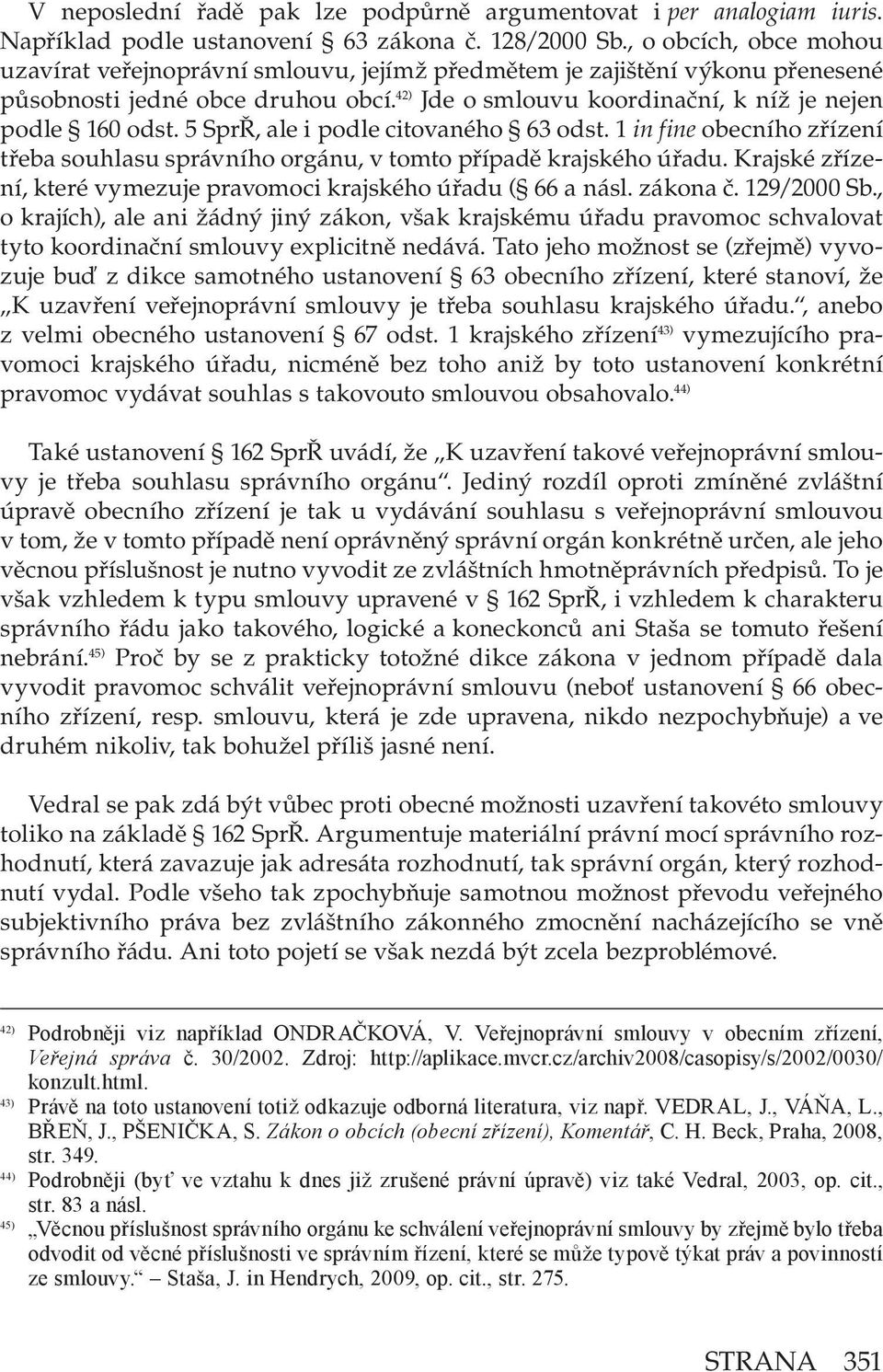 5 SprŘ, ale i podle citovaného 63 odst. 1 in fine obecního zřízení třeba souhlasu správního orgánu, v tomto případě krajského úřadu.