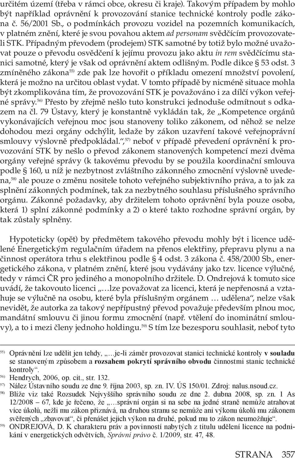 Případným převodem (prodejem) STK samotné by totiž bylo možné uvažovat pouze o převodu osvědčení k jejímu provozu jako aktu in rem svědčícímu stanici samotné, který je však od oprávnění aktem