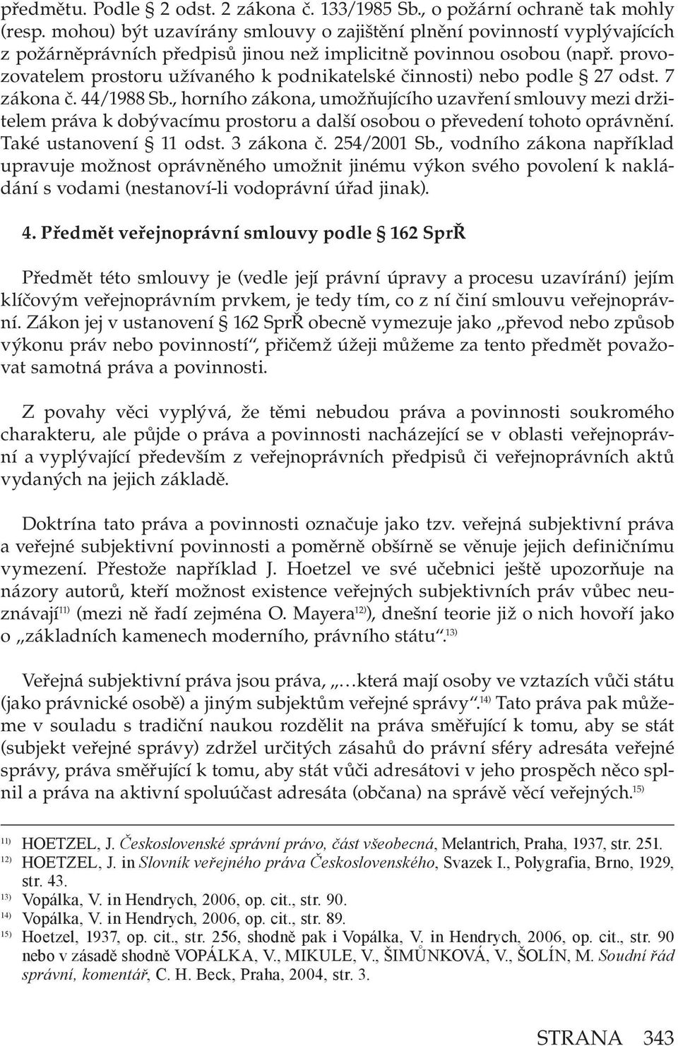 provozovatelem prostoru užívaného k podnikatelské činnosti) nebo podle 27 odst. 7 zákona č. 44/1988 Sb.