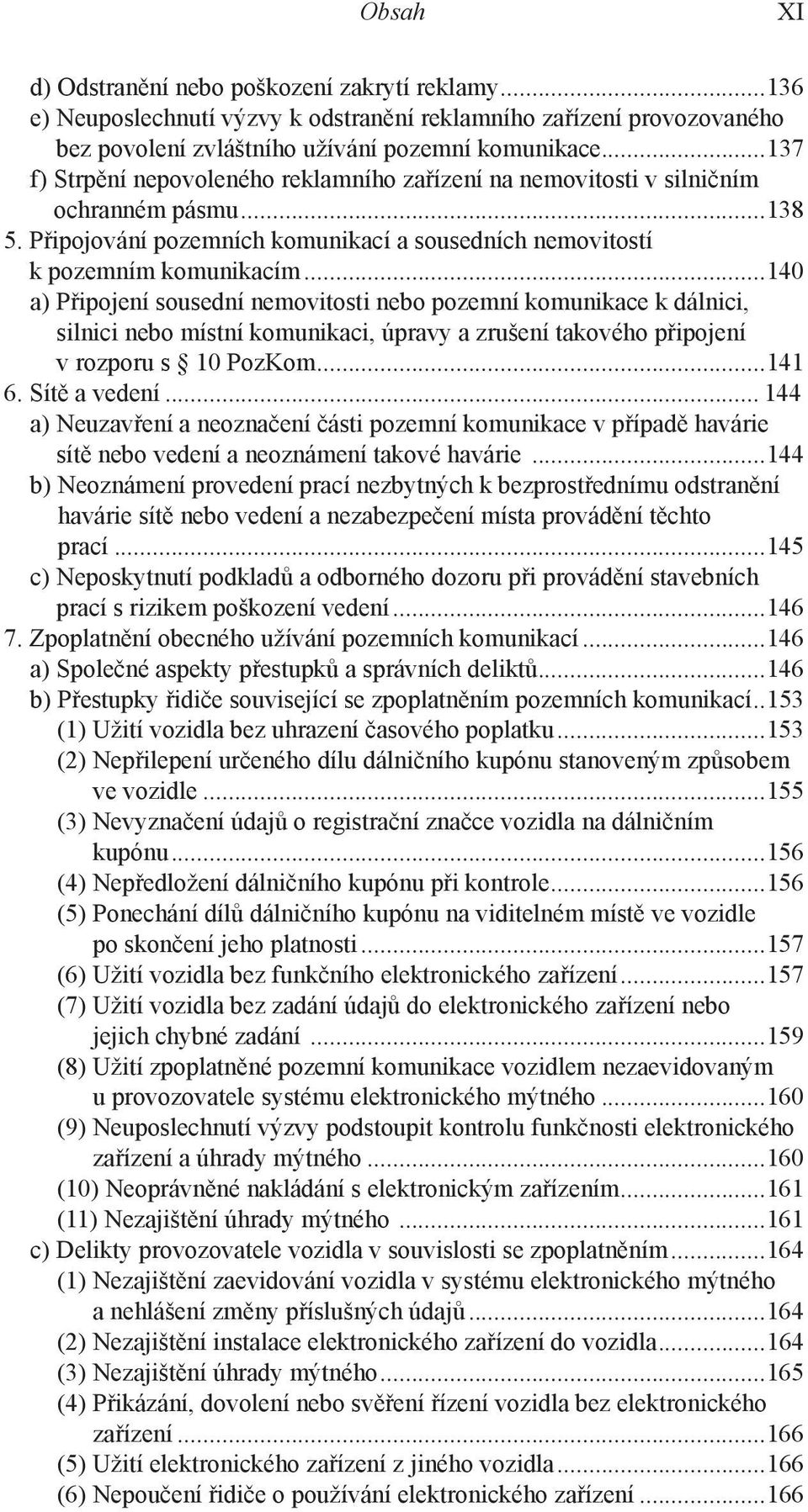 ..140 a) Připojení sousední nemovitosti nebo pozemní komunikace k dálnici, silnici nebo místní komunikaci, úpravy a zrušení takového připojení v rozporu s 10 PozKom...141 6. Sítě a vedení.