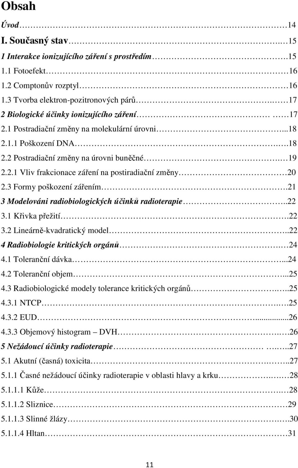 3 Formy poškození zářením.21 3 Modelováni radiobiologických účinků radioterapie..22 3.1 Křivka přežití.22 3.2 Lineárně-kvadratický model..22 4 Radiobiologie kritických orgánů. 24 4.1 Toleranční dávka.