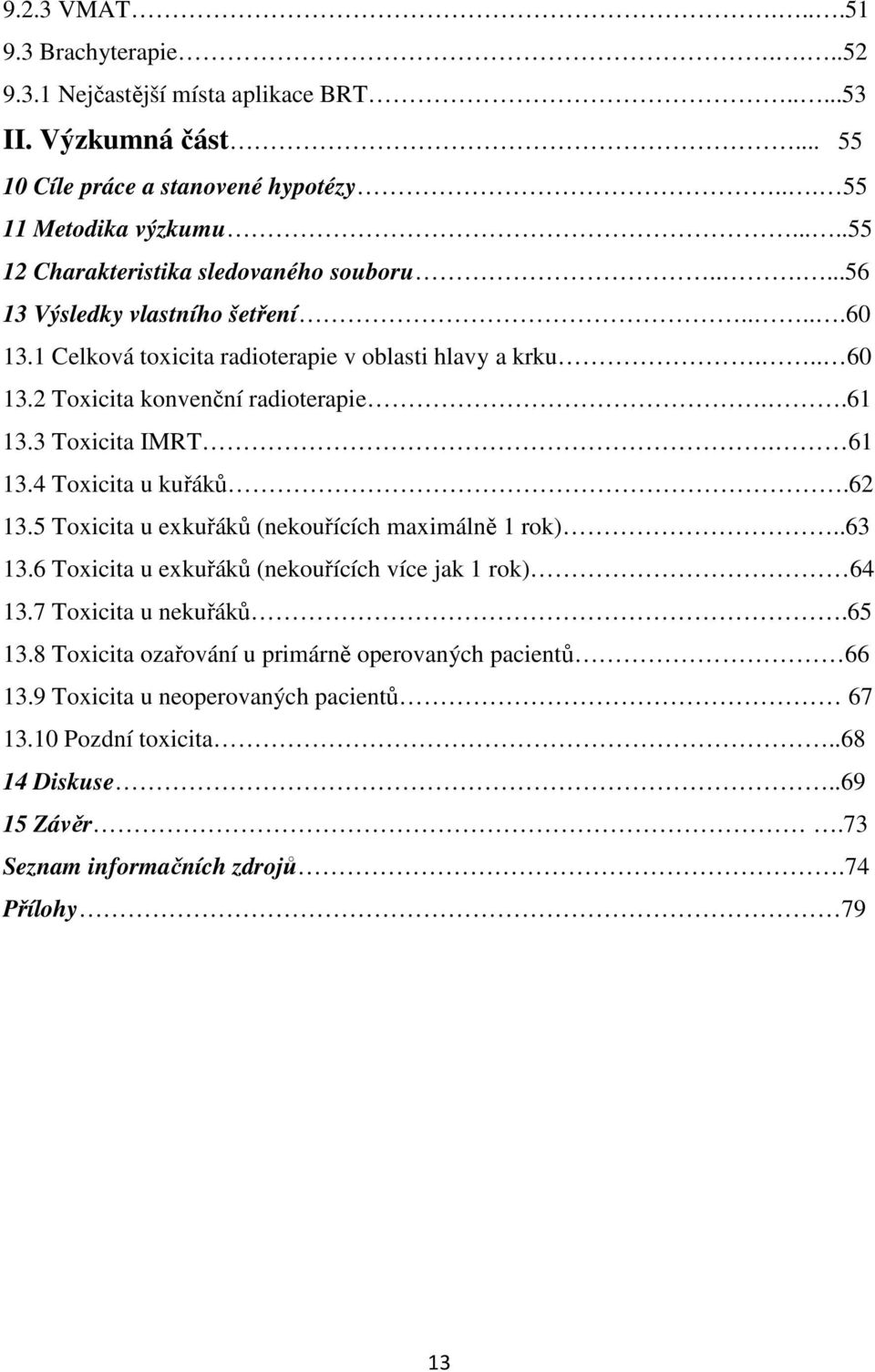 2 Toxicita konvenční radioterapie..61 13.3 Toxicita IMRT. 61 13.4 Toxicita u kuřáků.62 13.5 Toxicita u exkuřáků (nekouřících maximálně 1 rok)..63 13.