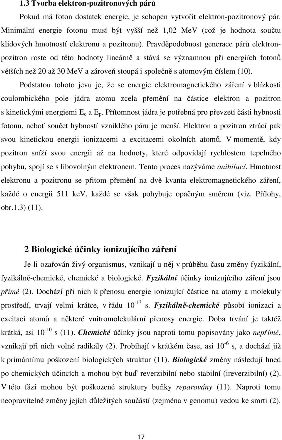 Pravděpodobnost generace párů elektronpozitron roste od této hodnoty lineárně a stává se významnou při energiích fotonů větších než 20 až 30 MeV a zároveň stoupá i společně s atomovým číslem (10).