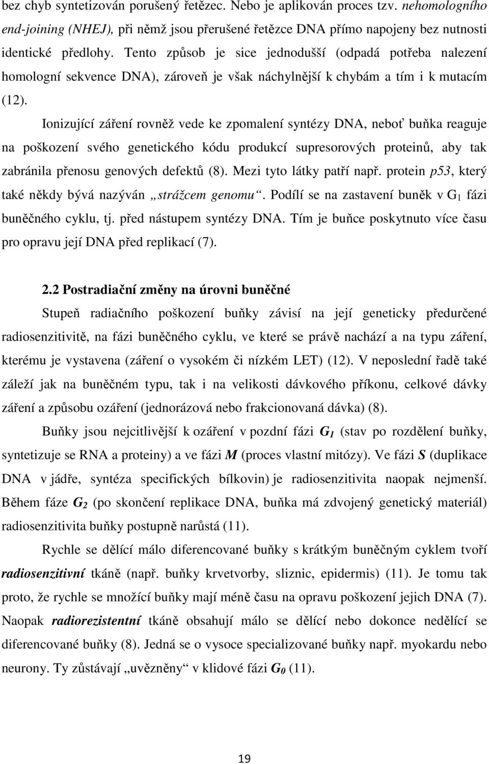 Ionizující záření rovněž vede ke zpomalení syntézy DNA, neboť buňka reaguje na poškození svého genetického kódu produkcí supresorových proteinů, aby tak zabránila přenosu genových defektů (8).