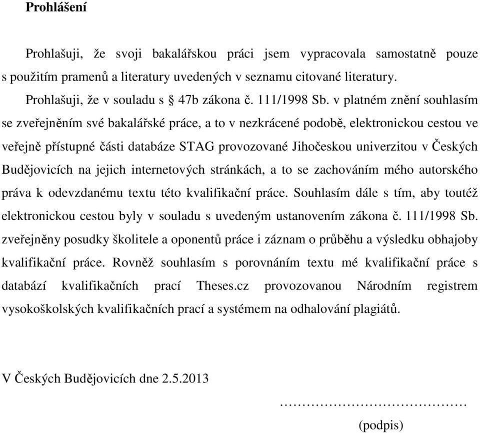 v platném znění souhlasím se zveřejněním své bakalářské práce, a to v nezkrácené podobě, elektronickou cestou ve veřejně přístupné části databáze STAG provozované Jihočeskou univerzitou v Českých