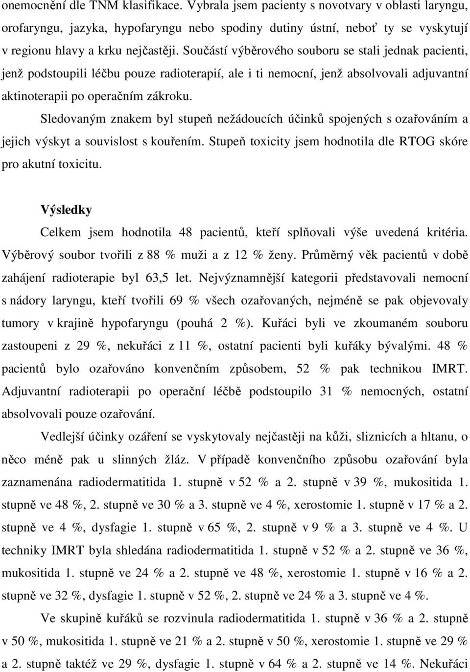 Sledovaným znakem byl stupeň nežádoucích účinků spojených s ozařováním a jejich výskyt a souvislost s kouřením. Stupeň toxicity jsem hodnotila dle RTOG skóre pro akutní toxicitu.