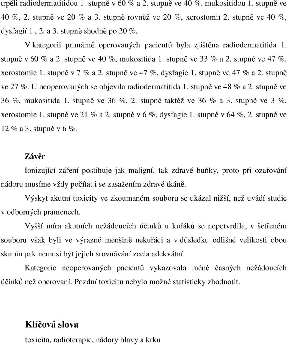 stupně ve 47 %, dysfagie 1. stupně ve 47 % a 2. stupně ve 27 %. U neoperovaných se objevila radiodermatitida 1. stupně ve 48 % a 2. stupně ve 36 %, mukositida 1. stupně ve 36 %, 2.