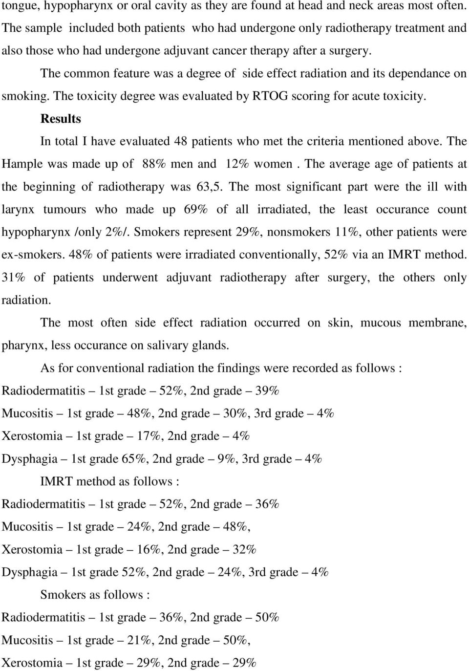 The common feature was a degree of side effect radiation and its dependance on smoking. The toxicity degree was evaluated by RTOG scoring for acute toxicity.