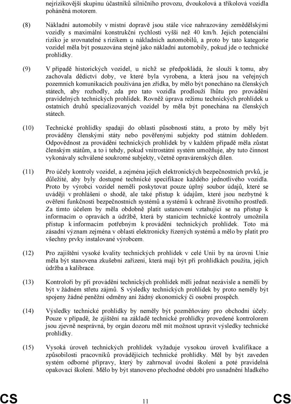 Jejich potenciální riziko je srovnatelné s rizikem u nákladních automobilů, a proto by tato kategorie vozidel měla být posuzována stejně jako nákladní automobily, pokud jde o technické prohlídky.