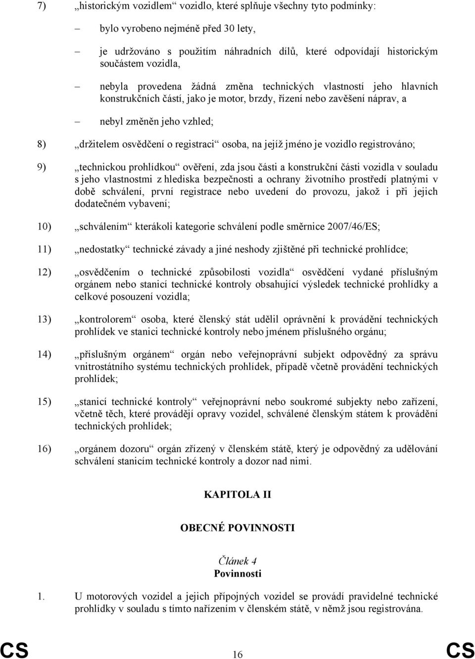 registraci osoba, na jejíž jméno je vozidlo registrováno; 9) technickou prohlídkou ověření, zda jsou části a konstrukční části vozidla v souladu s jeho vlastnostmi z hlediska bezpečnosti a ochrany