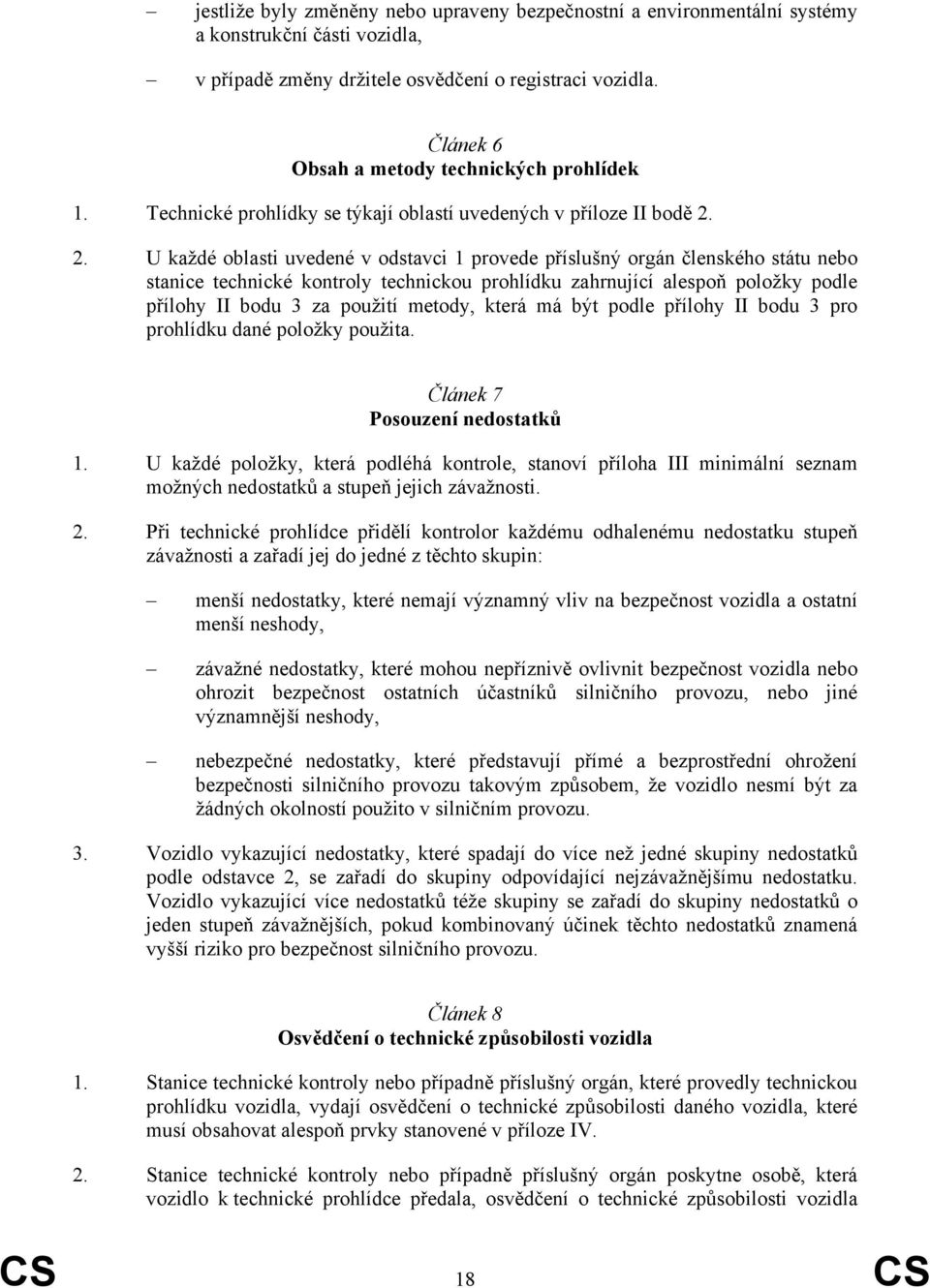 2. U každé oblasti uvedené v odstavci 1 provede příslušný orgán členského státu nebo stanice technické kontroly technickou prohlídku zahrnující alespoň položky podle přílohy II bodu 3 za použití