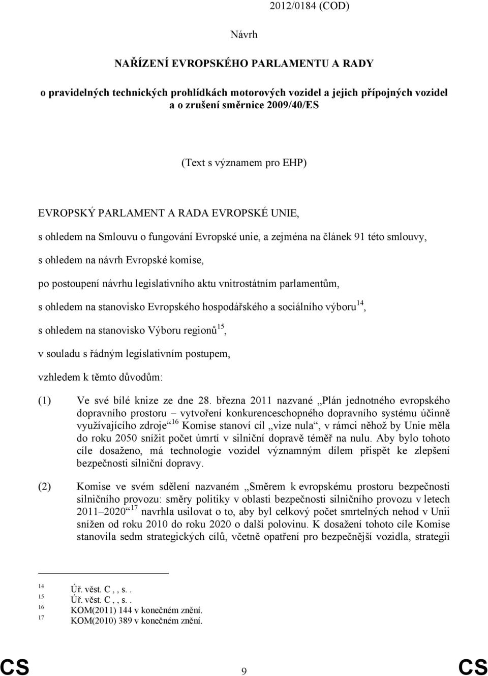 legislativního aktu vnitrostátním parlamentům, s ohledem na stanovisko Evropského hospodářského a sociálního výboru 14, s ohledem na stanovisko Výboru regionů 15, v souladu s řádným legislativním