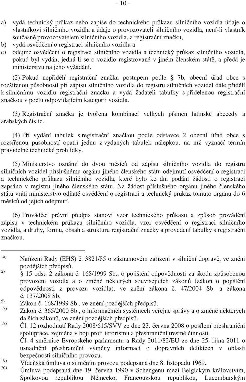 pokud byl vydán, jedná-li se o vozidlo registrované v jiném lenském stát, a p edá je ministerstvu na jeho vyžádání.