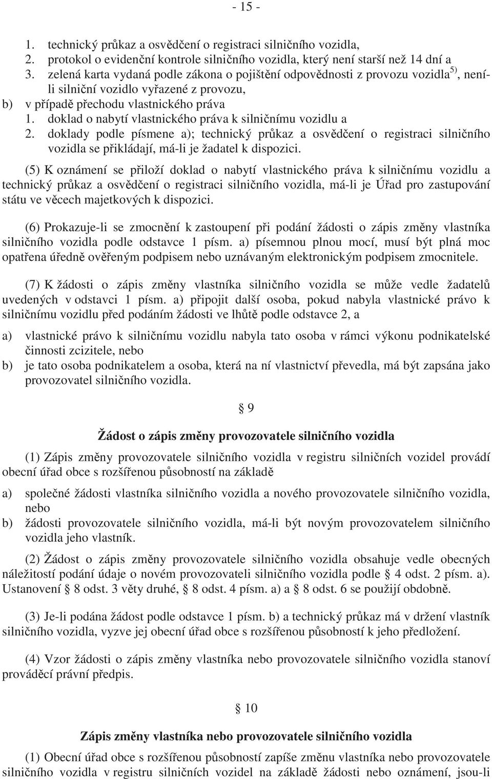 doklad o nabytí vlastnického práva k silni nímu vozidlu a 2. doklady podle písmene a); technický pr kaz a osv d ení o registraci silni ního vozidla se p ikládají, má-li je žadatel k dispozici.