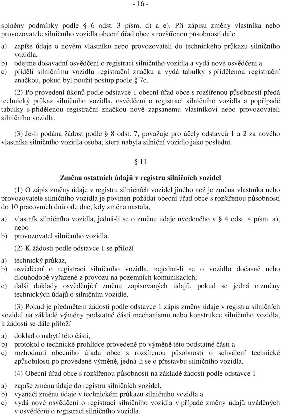 vozidla, b) odejme dosavadní osv d ení o registraci silni ního vozidla a vydá nové osv d ení a c) p id lí silni nímu vozidlu registra ní zna ku a vydá tabulky s p id lenou registra ní zna kou, pokud