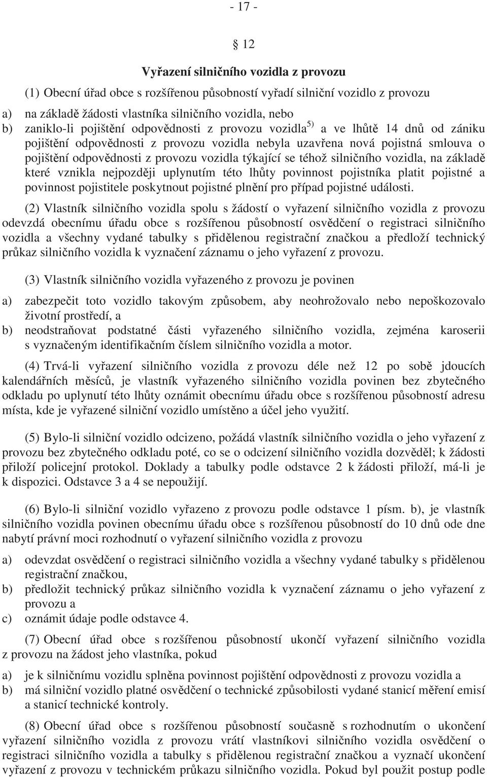 týkající se téhož silni ního vozidla, na základ které vznikla nejpozd ji uplynutím této lh ty povinnost pojistníka platit pojistné a povinnost pojistitele poskytnout pojistné pln ní pro p ípad