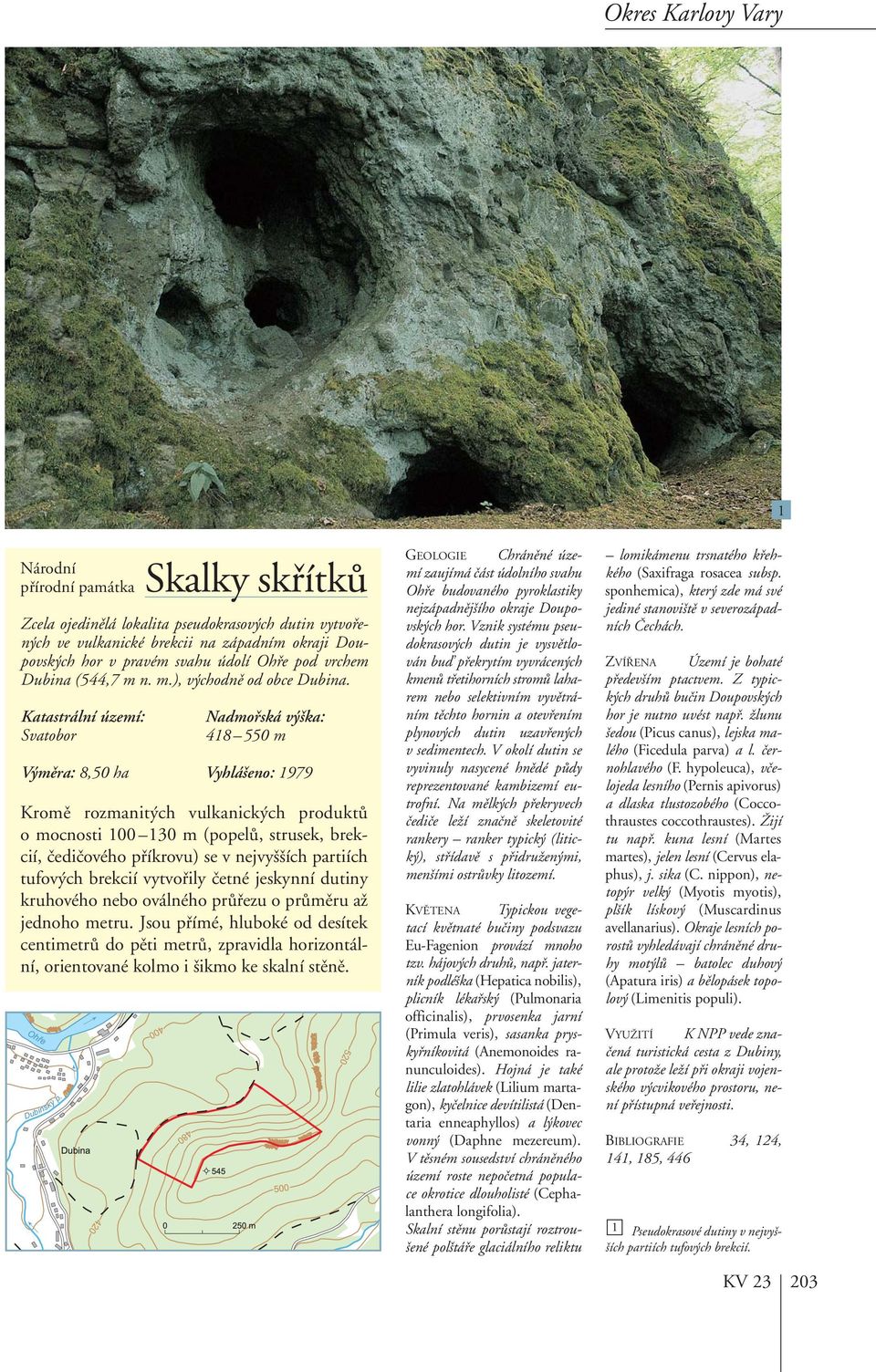 Svatobor 48 550 m V mûra: 8,50 ha Vyhlá eno: 979 Kromû rozmanit ch vulkanick ch produktû o mocnosti 00 30 m (popelû, strusek, brekcií, ãediãového pfiíkrovu) se v nejvy ích partiích tufov ch brekcií