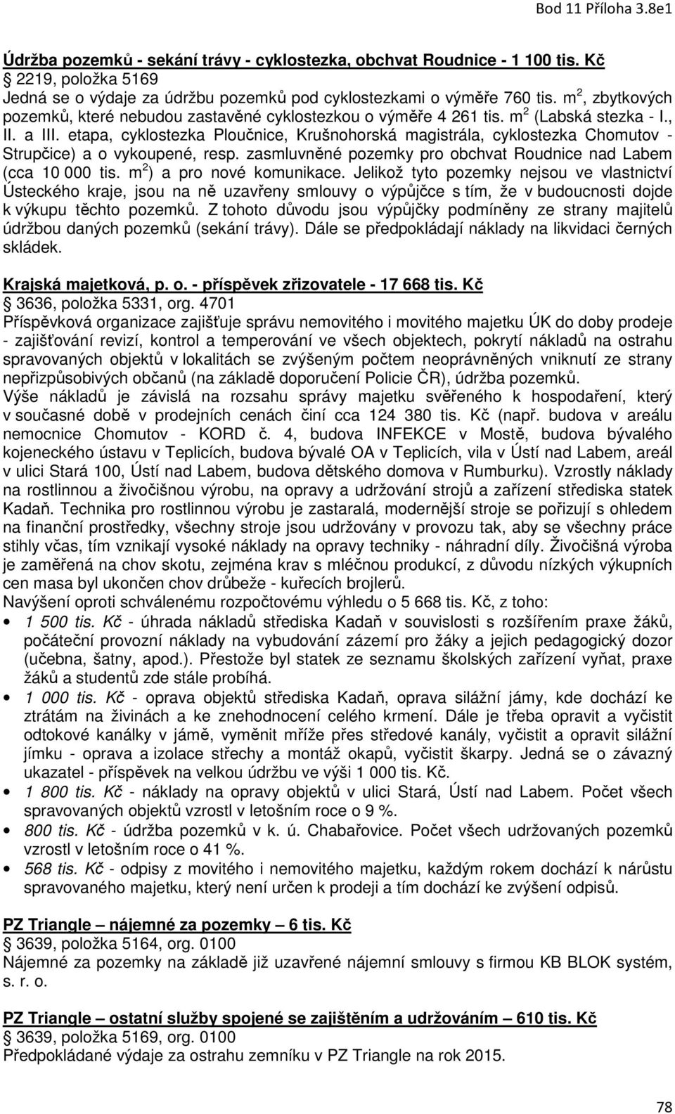 etapa, cyklostezka Ploučnice, Krušnohorská magistrála, cyklostezka Chomutov - Strupčice) a o vykoupené, resp. zasmluvněné pozemky pro obchvat Roudnice nad Labem (cca 10 000 tis.