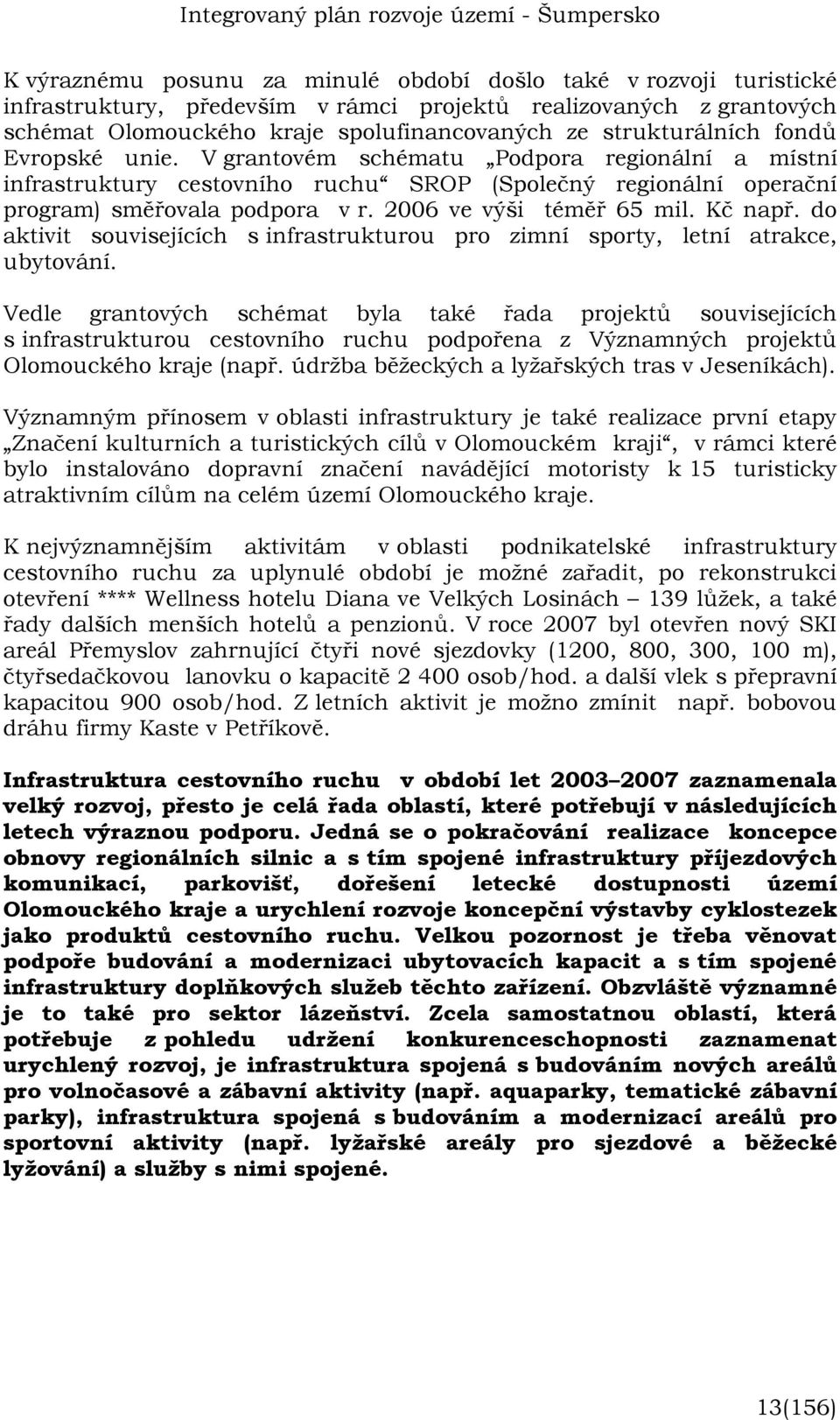 2006 ve výši téměř 65 mil. Kč např. do aktivit souvisejících s infrastrukturou pro zimní sporty, letní atrakce, ubytování.