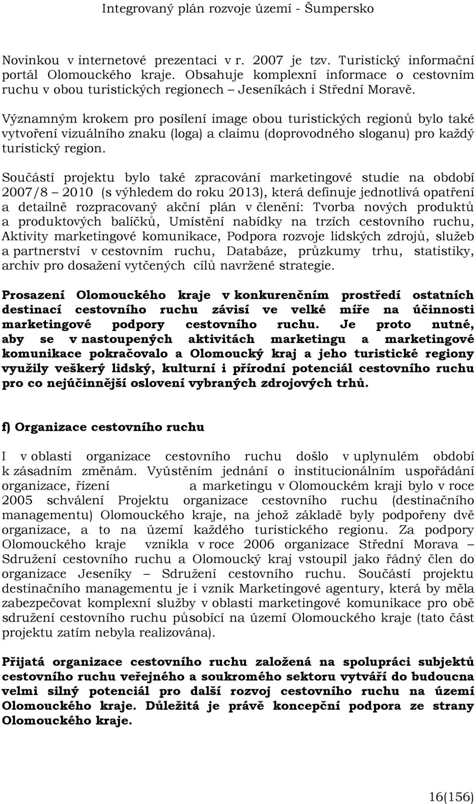 Významným krokem pro posílení image obou turistických regionů bylo také vytvoření vizuálního znaku (loga) a claimu (doprovodného sloganu) pro každý turistický region.