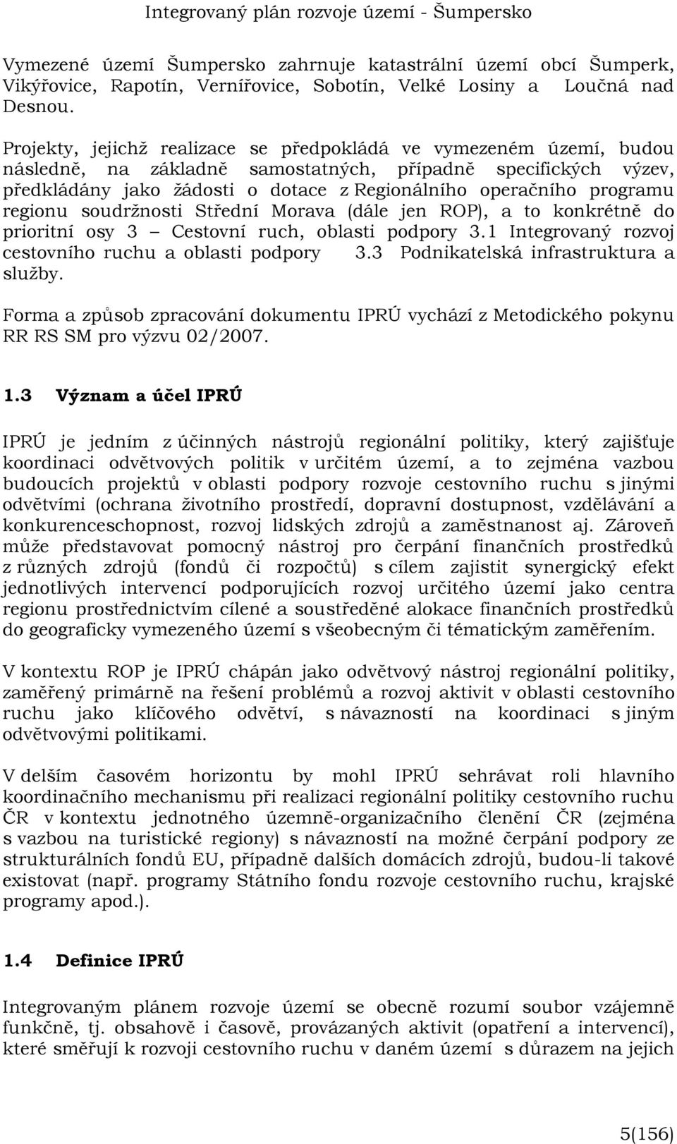 programu regionu soudržnosti Střední Morava (dále jen ROP), a to konkrétně do prioritní osy 3 Cestovní ruch, oblasti podpory 3.1 Integrovaný rozvoj cestovního ruchu a oblasti podpory 3.