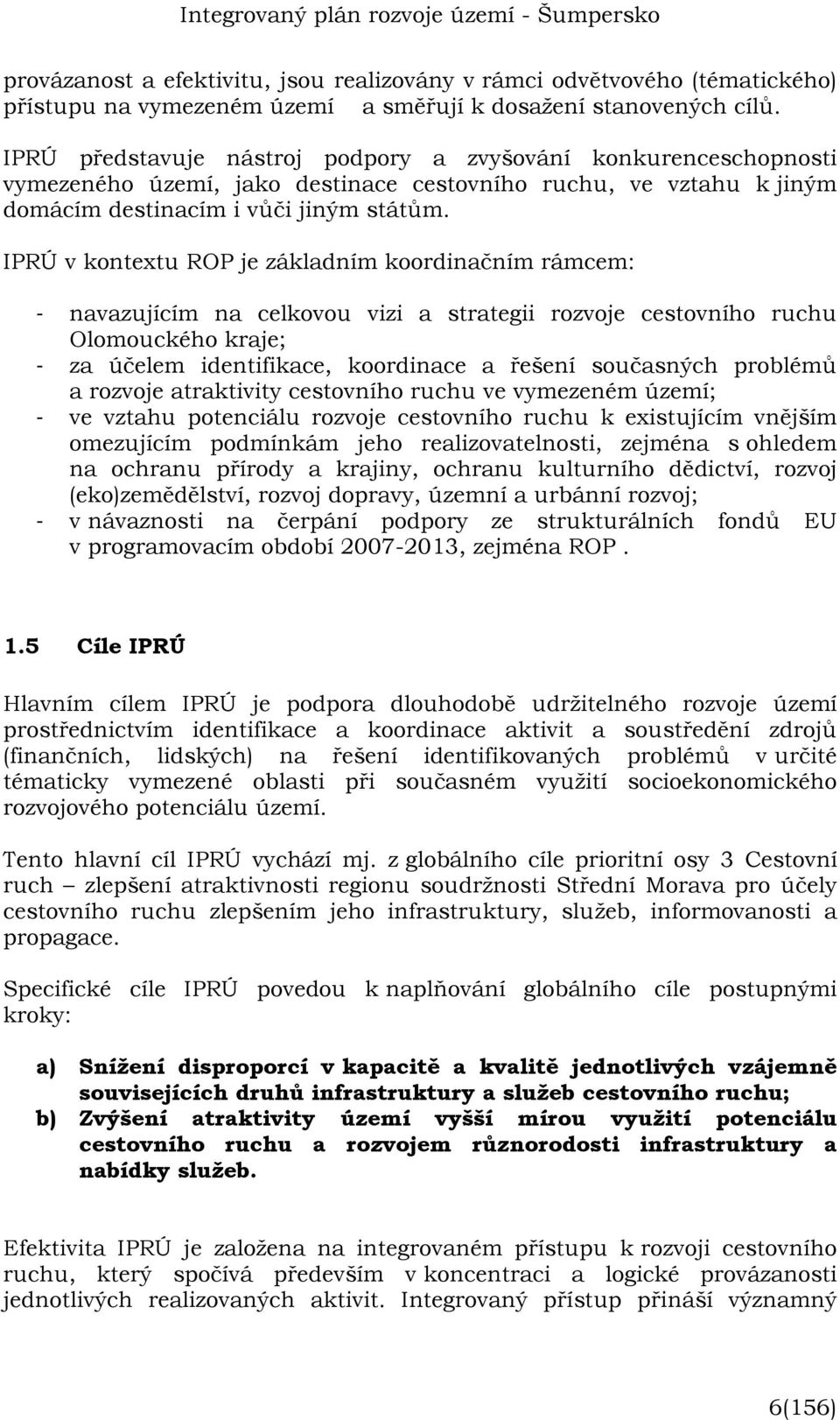 IPRÚ v kontextu ROP je základním koordinačním rámcem: - navazujícím na celkovou vizi a strategii rozvoje cestovního ruchu Olomouckého kraje; - za účelem identifikace, koordinace a řešení současných