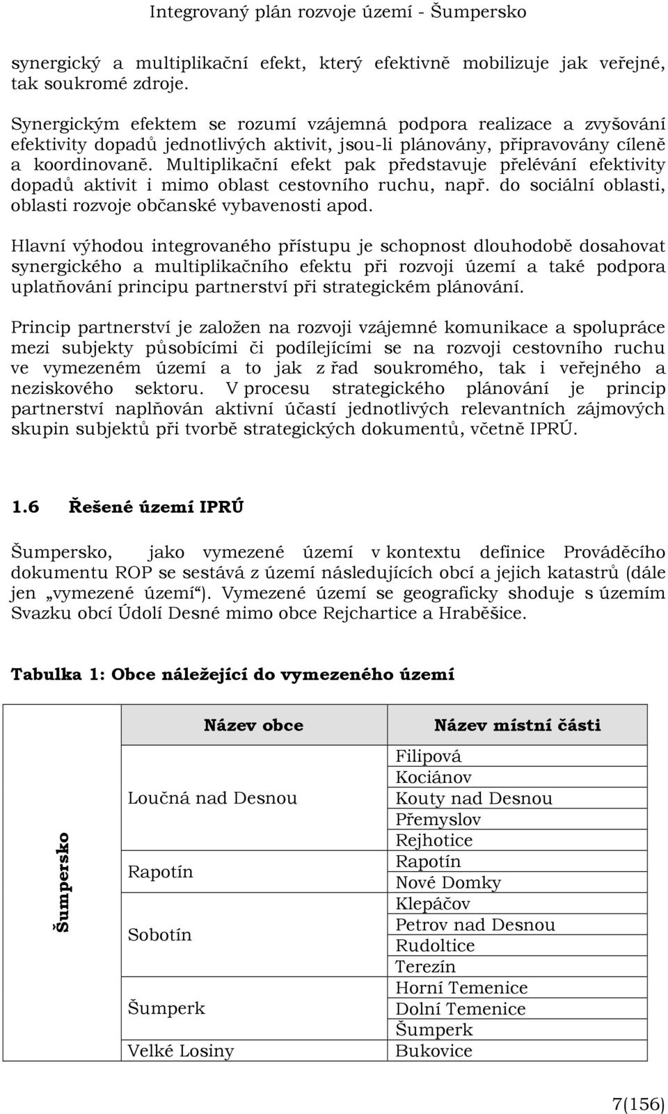 Multiplikační efekt pak představuje přelévání efektivity dopadů aktivit i mimo oblast cestovního ruchu, např. do sociální oblasti, oblasti rozvoje občanské vybavenosti apod.