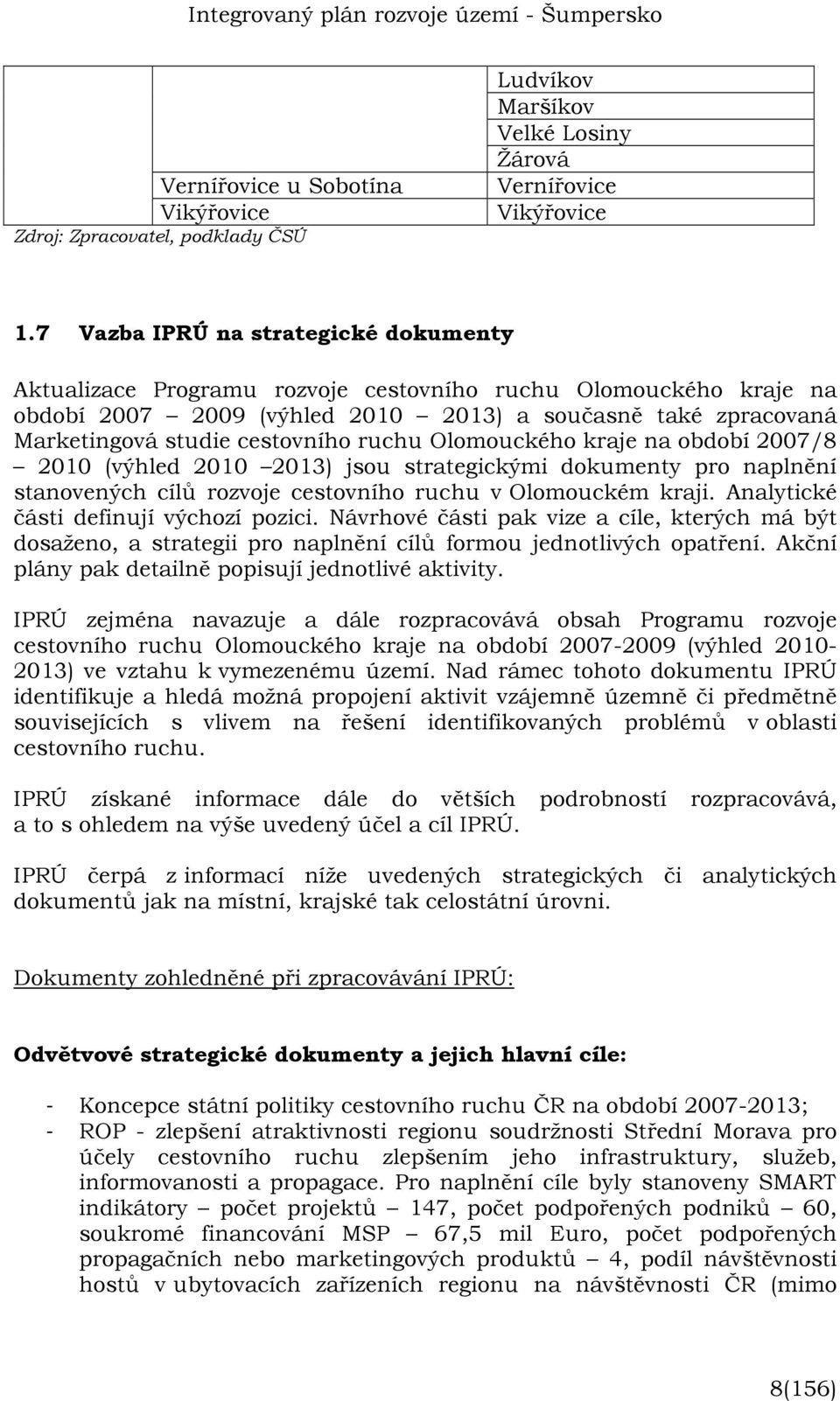 ruchu Olomouckého kraje na období 2007/8 2010 (výhled 2010 2013) jsou strategickými dokumenty pro naplnění stanovených cílů rozvoje cestovního ruchu v Olomouckém kraji.